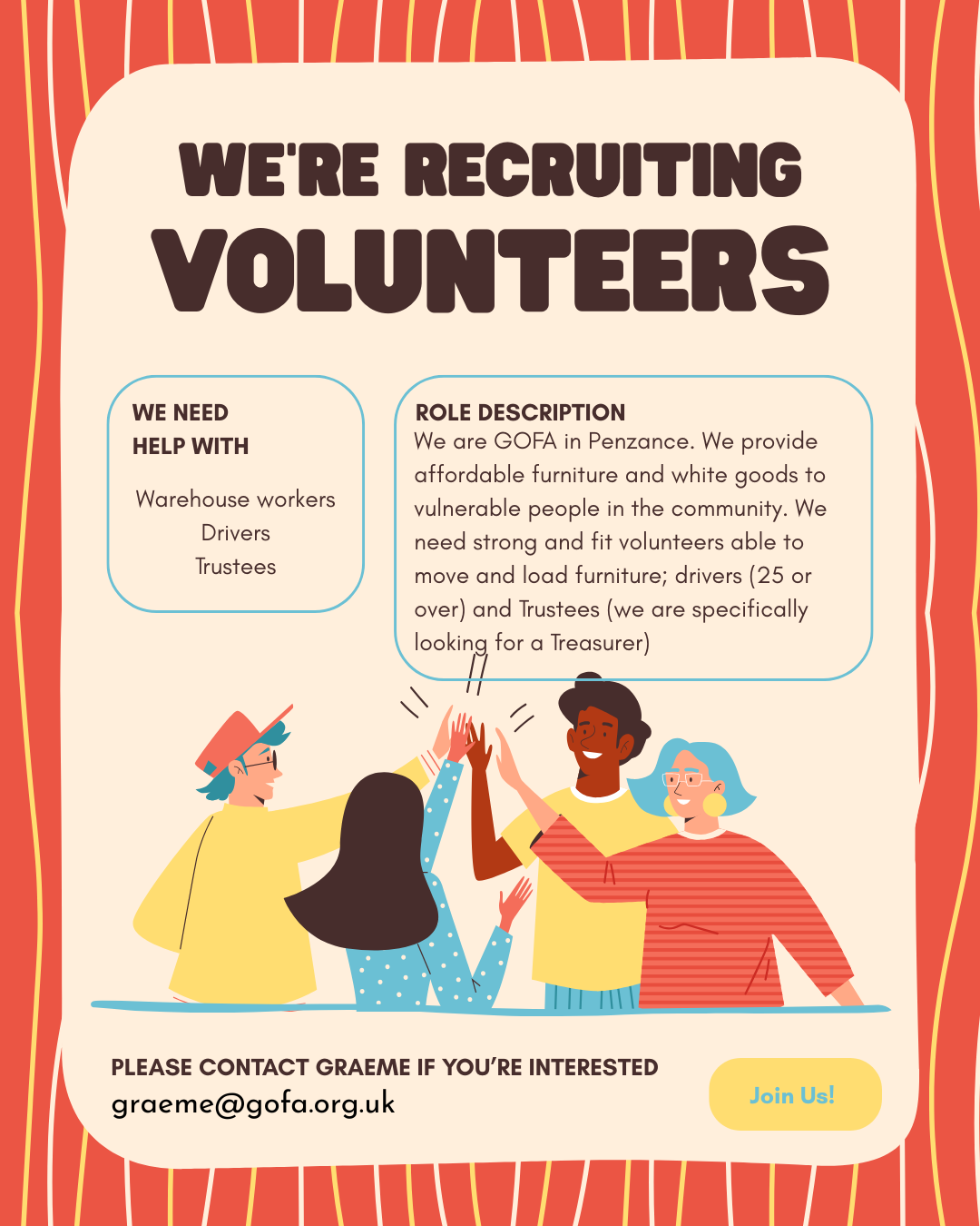 This poster is advertising our current volunteering opportunities at GOFA, which are Warehouse Volunteers; Drivers and Trustees/Treasurer